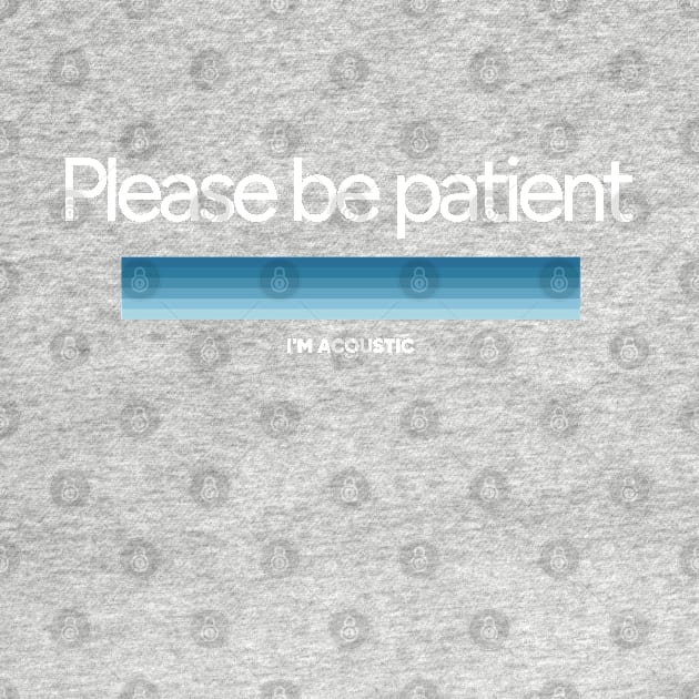 Please be patient. I'm acoustic. by ThesePrints